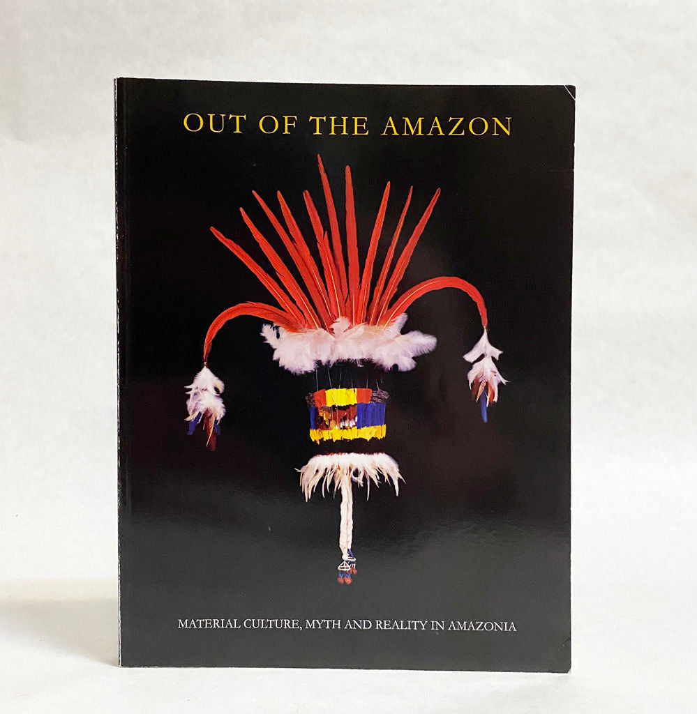 Out of the Amazon: Material Culture, Myth and Reality in Amazonia