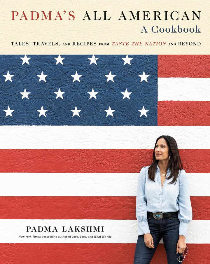 Padma's All American: Tales, Travels, and Recipes from Taste the Nation and Beyond, A Cookbook